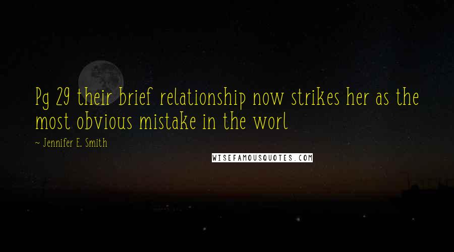 Jennifer E. Smith Quotes: Pg 29 their brief relationship now strikes her as the most obvious mistake in the worl