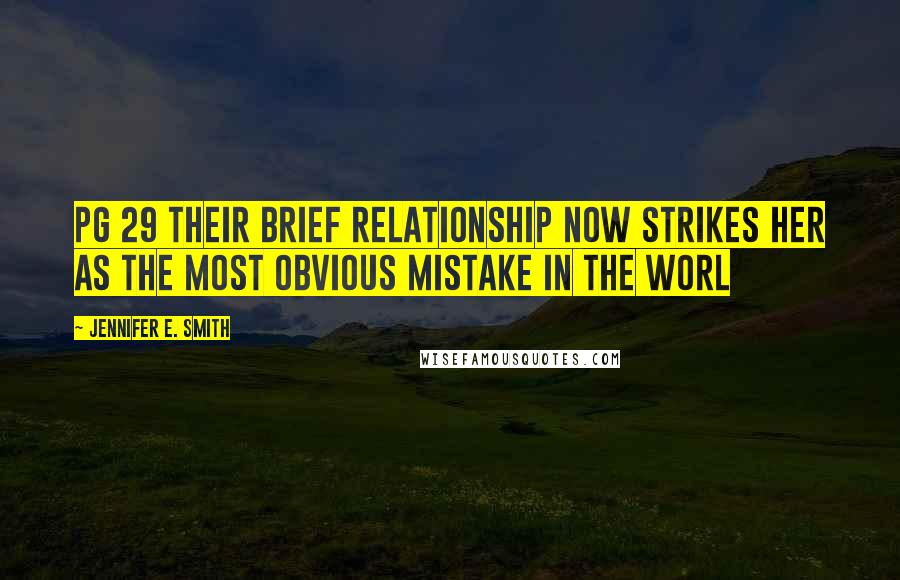 Jennifer E. Smith Quotes: Pg 29 their brief relationship now strikes her as the most obvious mistake in the worl