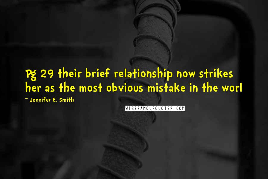 Jennifer E. Smith Quotes: Pg 29 their brief relationship now strikes her as the most obvious mistake in the worl