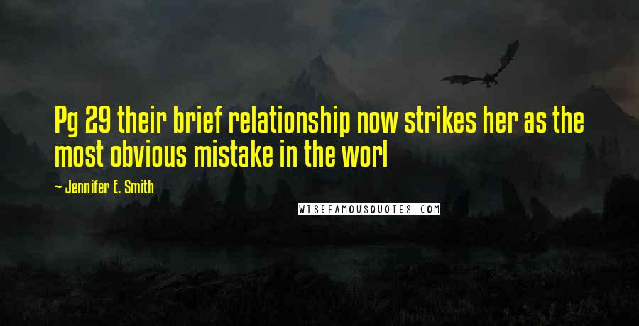 Jennifer E. Smith Quotes: Pg 29 their brief relationship now strikes her as the most obvious mistake in the worl