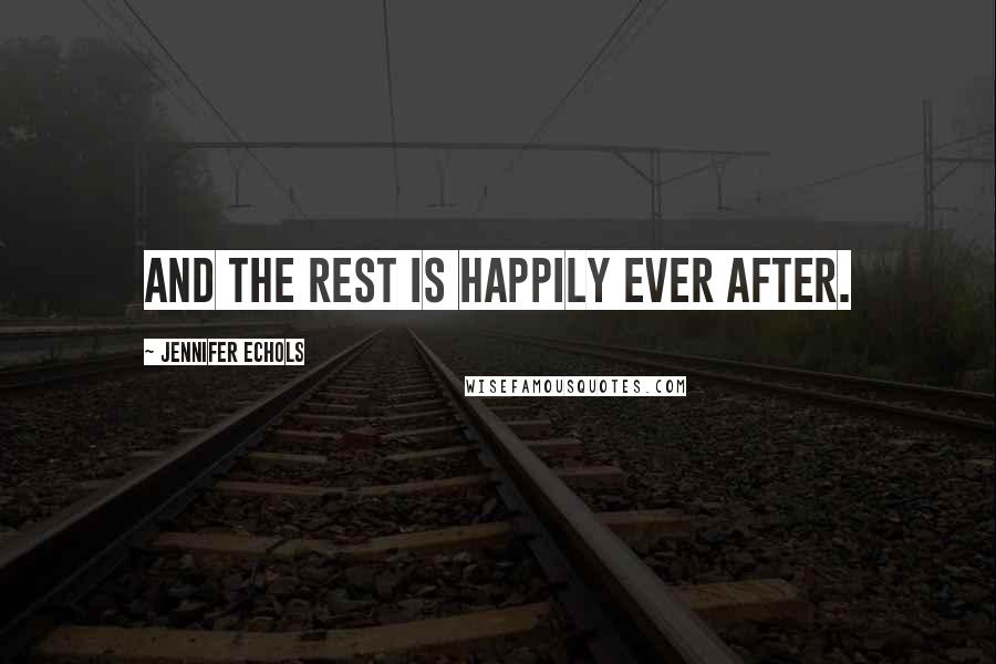 Jennifer Echols Quotes: And the rest is happily ever After.