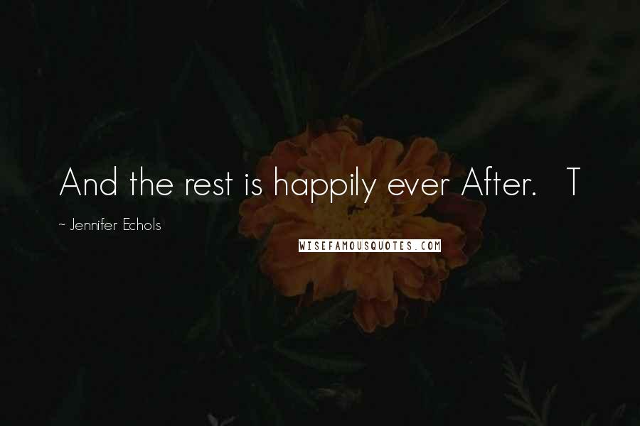 Jennifer Echols Quotes: And the rest is happily ever After.   T