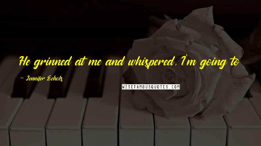 Jennifer Echols Quotes: He grinned at me and whispered, I'm going to kiss you now. It'll be a big one, so don't hit me.