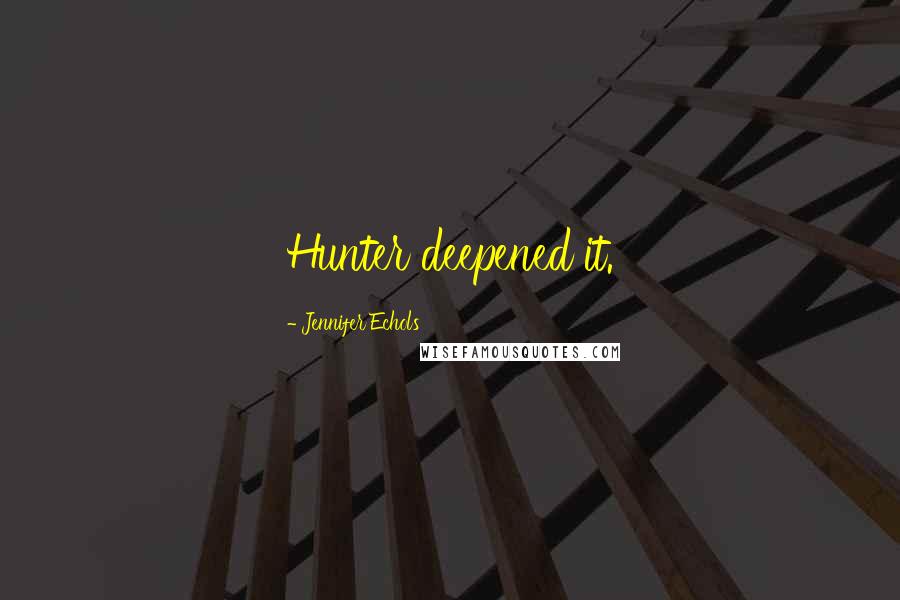Jennifer Echols Quotes: Hunter deepened it.