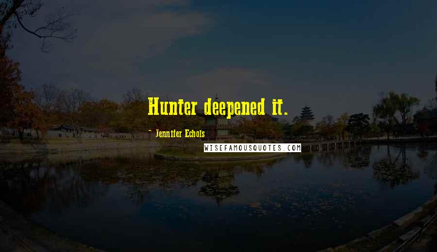 Jennifer Echols Quotes: Hunter deepened it.