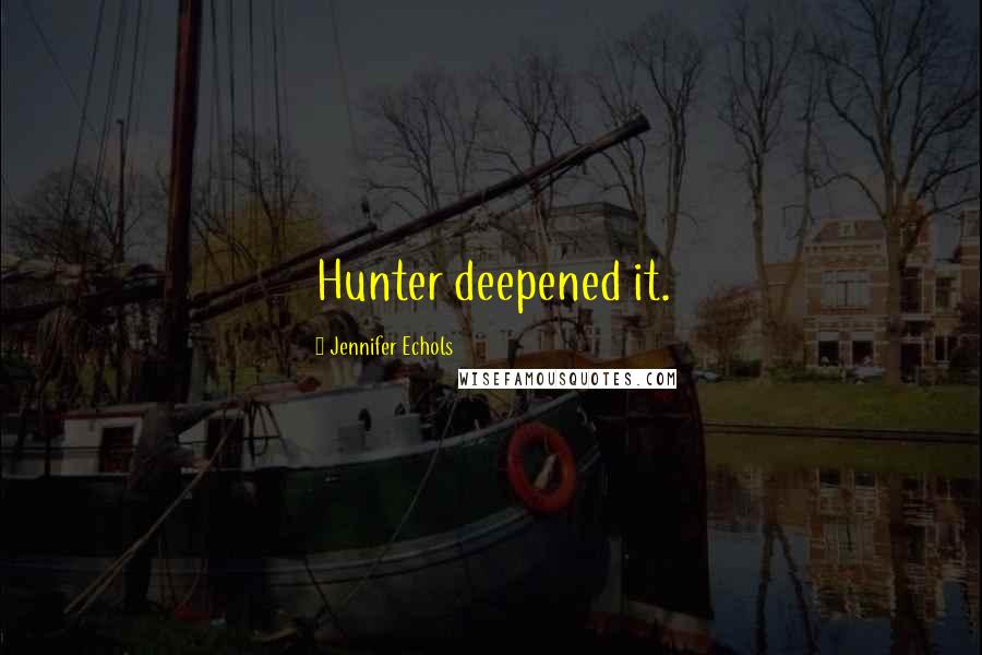 Jennifer Echols Quotes: Hunter deepened it.
