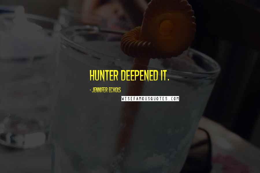 Jennifer Echols Quotes: Hunter deepened it.