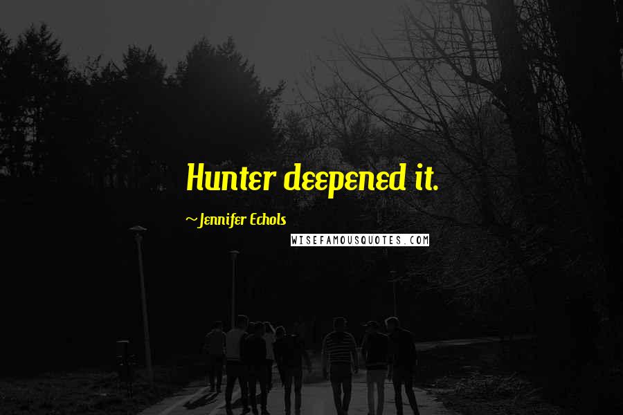 Jennifer Echols Quotes: Hunter deepened it.