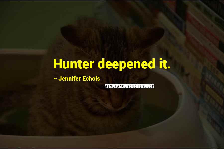 Jennifer Echols Quotes: Hunter deepened it.