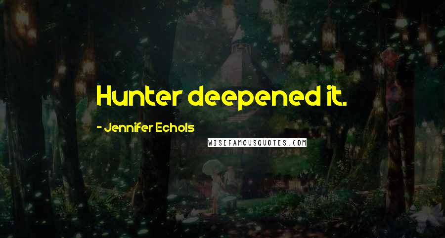 Jennifer Echols Quotes: Hunter deepened it.
