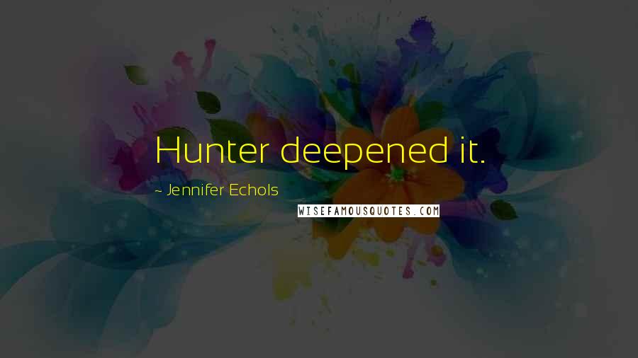 Jennifer Echols Quotes: Hunter deepened it.