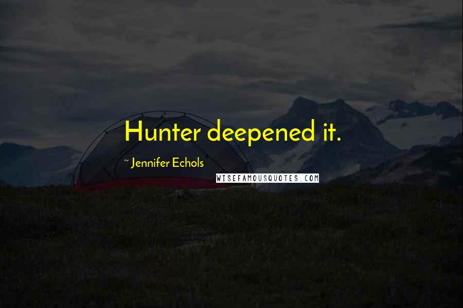 Jennifer Echols Quotes: Hunter deepened it.