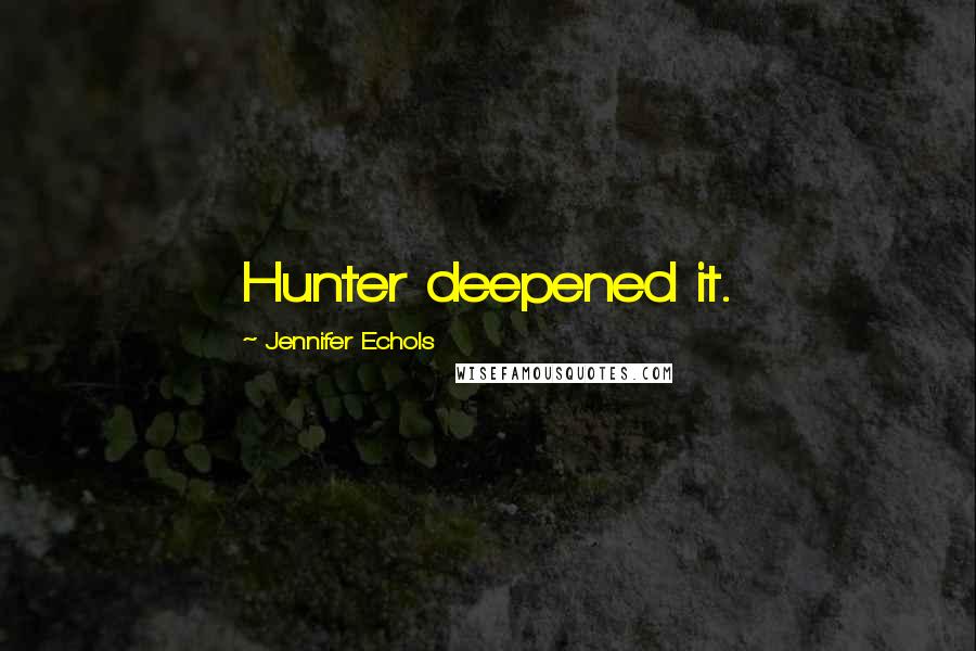 Jennifer Echols Quotes: Hunter deepened it.