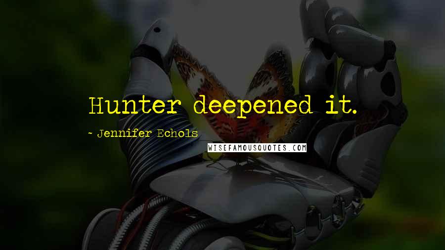 Jennifer Echols Quotes: Hunter deepened it.