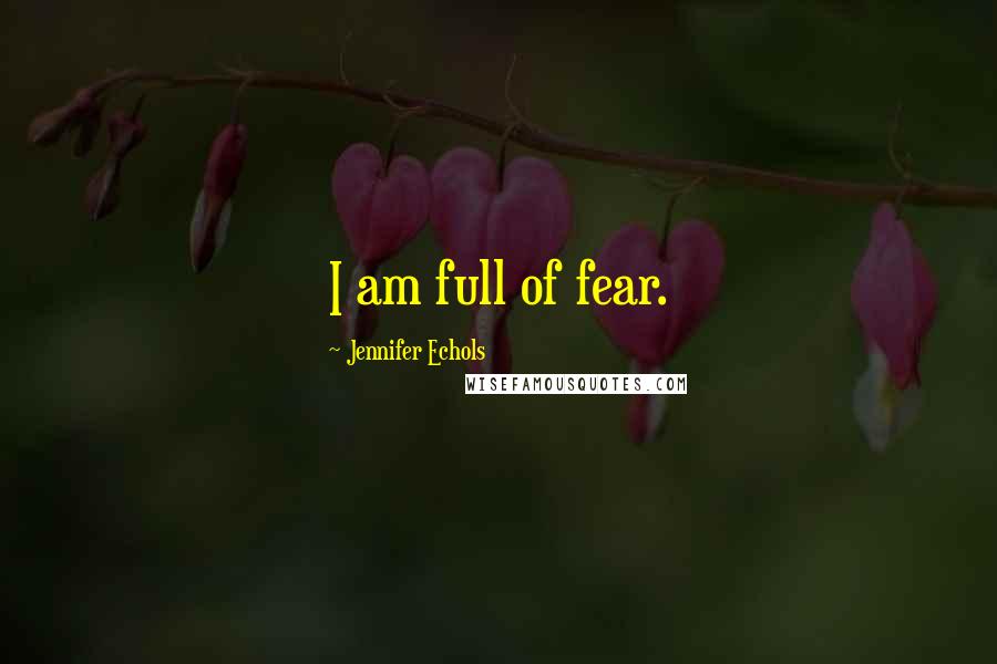 Jennifer Echols Quotes: I am full of fear.