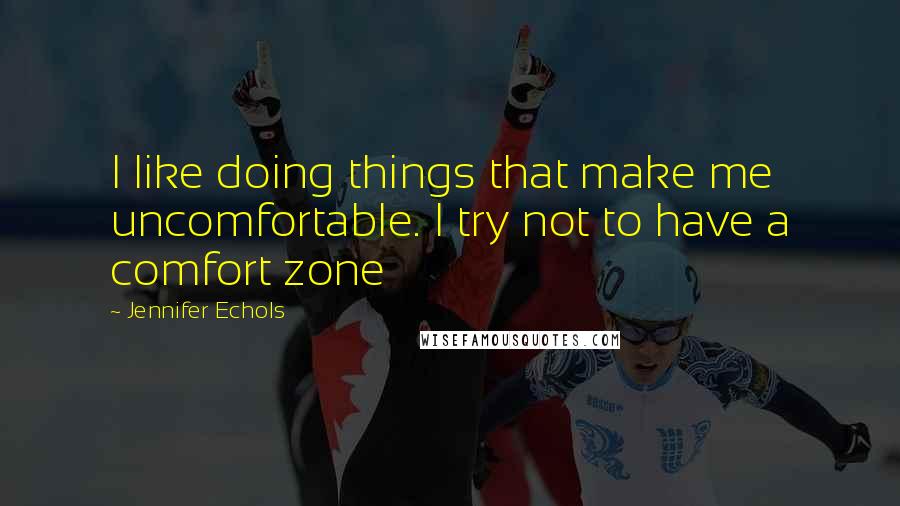 Jennifer Echols Quotes: I like doing things that make me uncomfortable. I try not to have a comfort zone