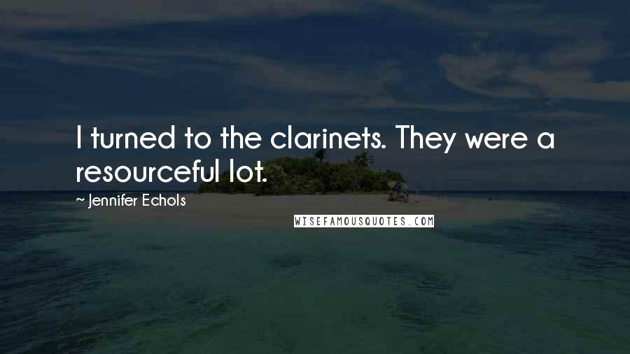 Jennifer Echols Quotes: I turned to the clarinets. They were a resourceful lot.
