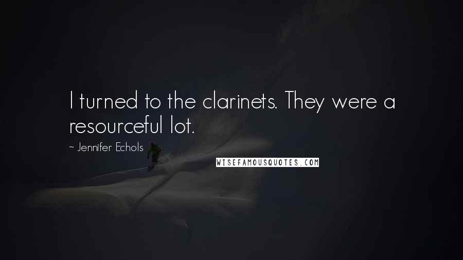 Jennifer Echols Quotes: I turned to the clarinets. They were a resourceful lot.