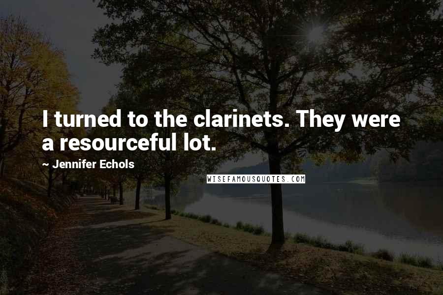 Jennifer Echols Quotes: I turned to the clarinets. They were a resourceful lot.