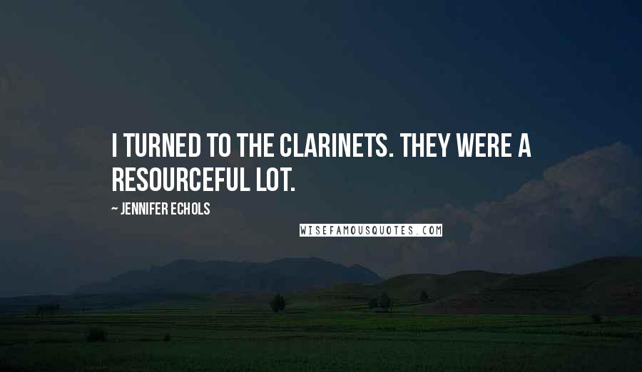 Jennifer Echols Quotes: I turned to the clarinets. They were a resourceful lot.