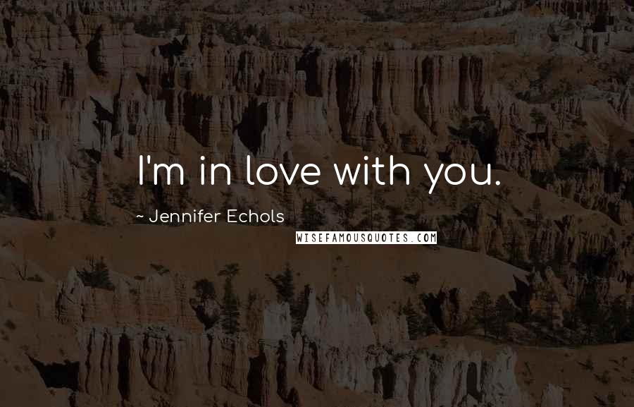 Jennifer Echols Quotes: I'm in love with you.