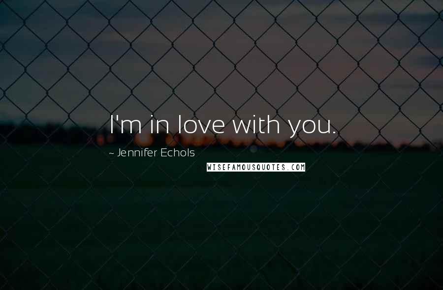 Jennifer Echols Quotes: I'm in love with you.
