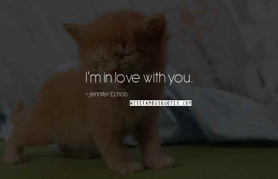 Jennifer Echols Quotes: I'm in love with you.