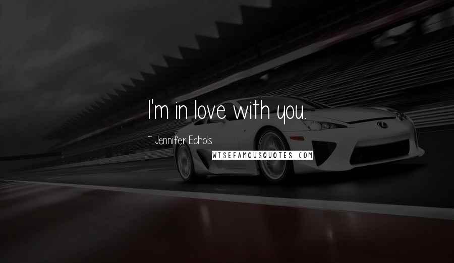 Jennifer Echols Quotes: I'm in love with you.