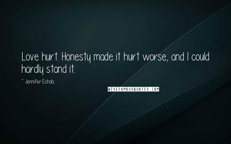 Jennifer Echols Quotes: Love hurt. Honesty made it hurt worse, and I could hardly stand it.