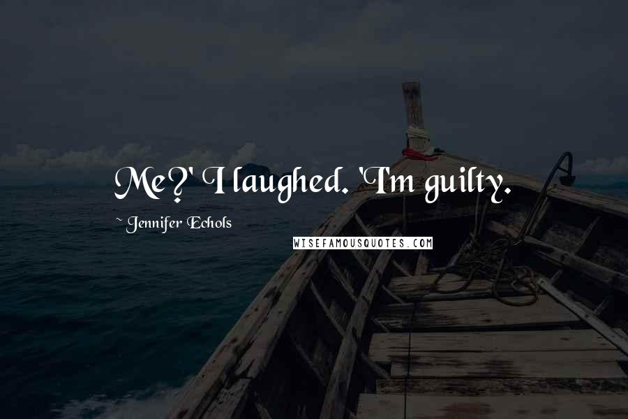 Jennifer Echols Quotes: Me?' I laughed. 'I'm guilty.