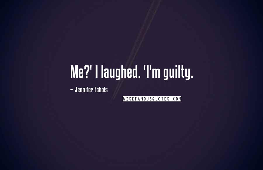 Jennifer Echols Quotes: Me?' I laughed. 'I'm guilty.
