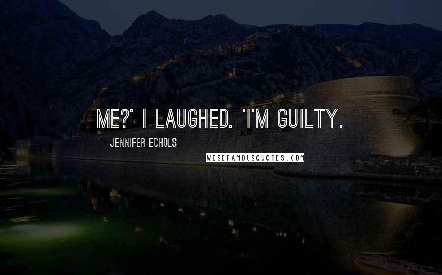 Jennifer Echols Quotes: Me?' I laughed. 'I'm guilty.