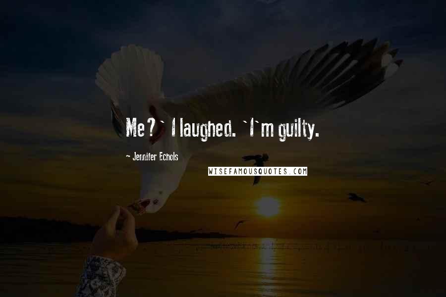 Jennifer Echols Quotes: Me?' I laughed. 'I'm guilty.