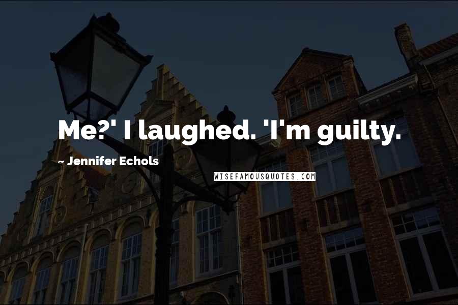 Jennifer Echols Quotes: Me?' I laughed. 'I'm guilty.
