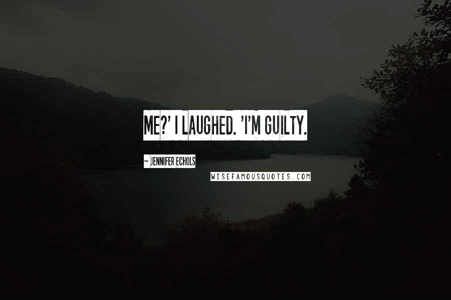 Jennifer Echols Quotes: Me?' I laughed. 'I'm guilty.