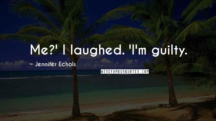 Jennifer Echols Quotes: Me?' I laughed. 'I'm guilty.