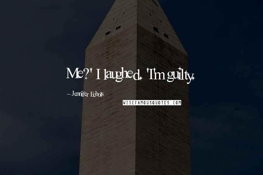 Jennifer Echols Quotes: Me?' I laughed. 'I'm guilty.
