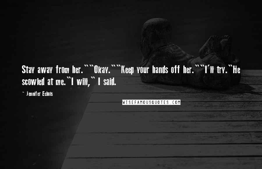 Jennifer Echols Quotes: Stay away from her.""Okay.""Keep your hands off her.""I'll try."He scowled at me."I will," I said.