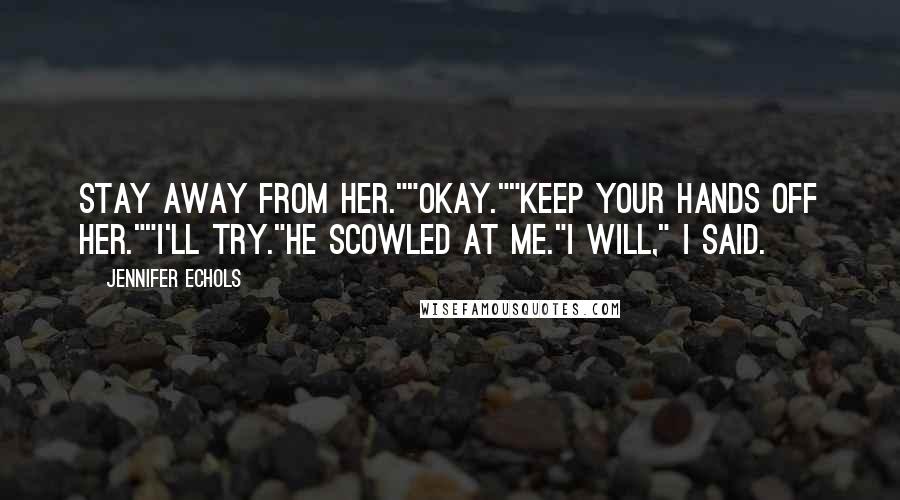 Jennifer Echols Quotes: Stay away from her.""Okay.""Keep your hands off her.""I'll try."He scowled at me."I will," I said.