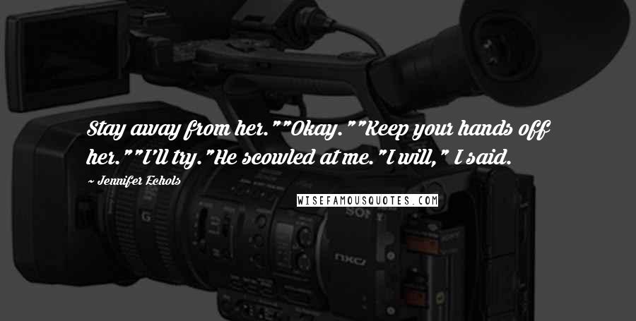 Jennifer Echols Quotes: Stay away from her.""Okay.""Keep your hands off her.""I'll try."He scowled at me."I will," I said.