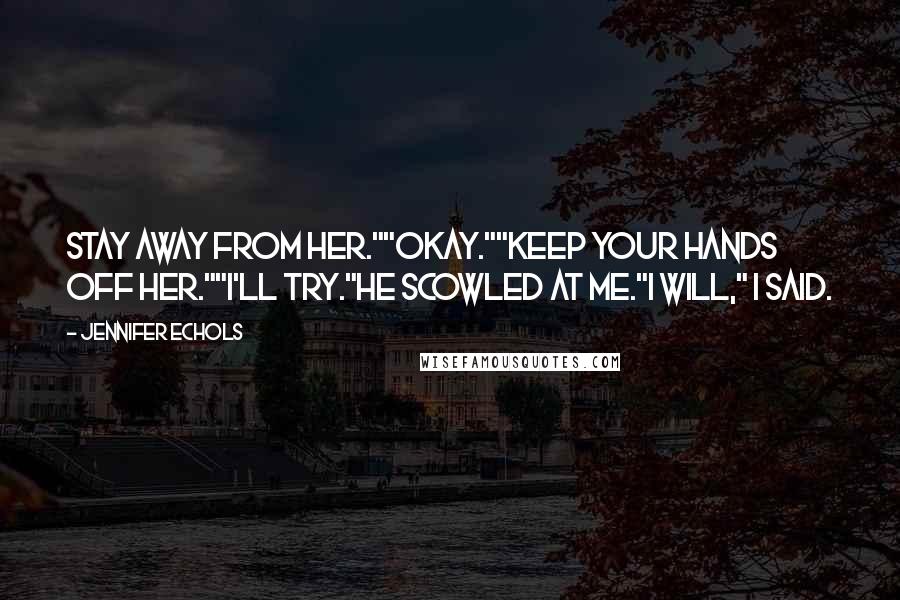 Jennifer Echols Quotes: Stay away from her.""Okay.""Keep your hands off her.""I'll try."He scowled at me."I will," I said.