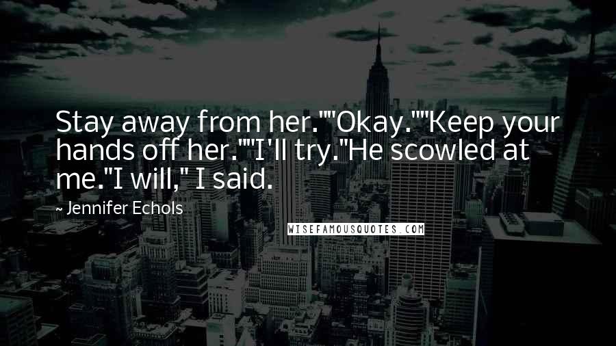 Jennifer Echols Quotes: Stay away from her.""Okay.""Keep your hands off her.""I'll try."He scowled at me."I will," I said.