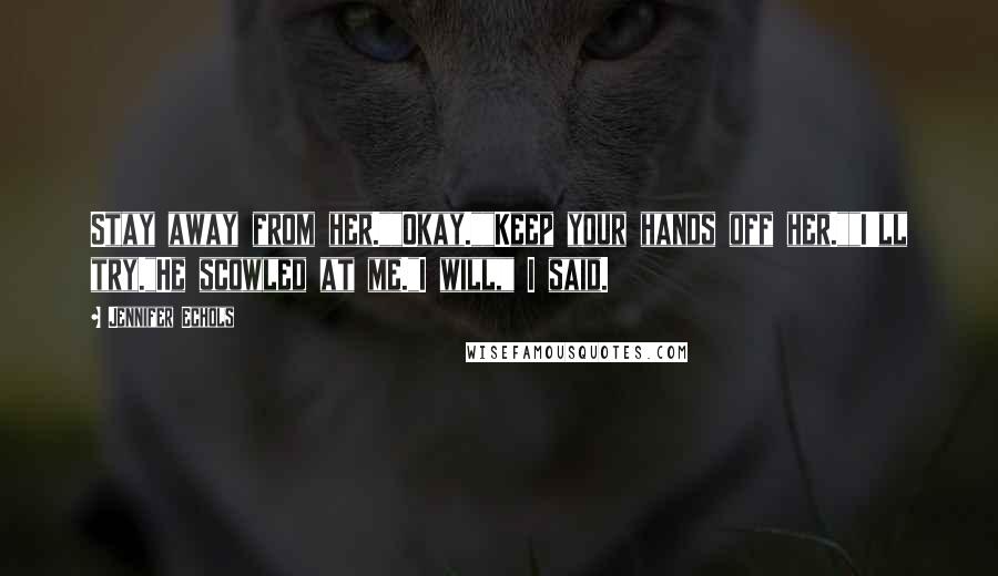 Jennifer Echols Quotes: Stay away from her.""Okay.""Keep your hands off her.""I'll try."He scowled at me."I will," I said.