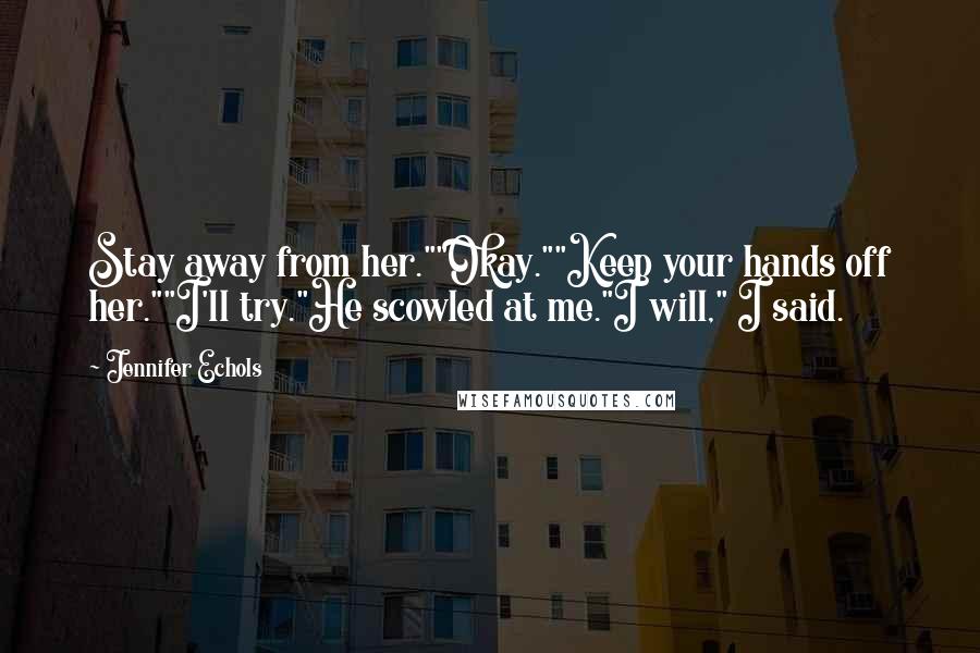 Jennifer Echols Quotes: Stay away from her.""Okay.""Keep your hands off her.""I'll try."He scowled at me."I will," I said.