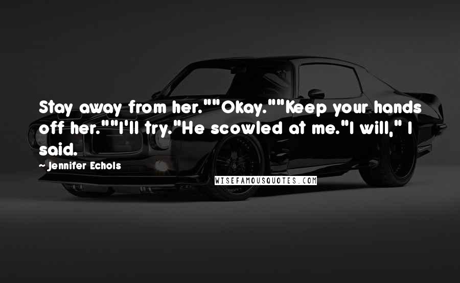 Jennifer Echols Quotes: Stay away from her.""Okay.""Keep your hands off her.""I'll try."He scowled at me."I will," I said.