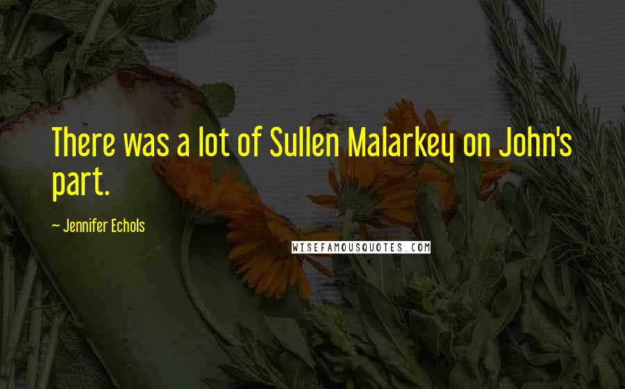 Jennifer Echols Quotes: There was a lot of Sullen Malarkey on John's part.