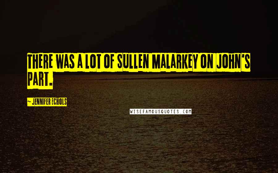 Jennifer Echols Quotes: There was a lot of Sullen Malarkey on John's part.