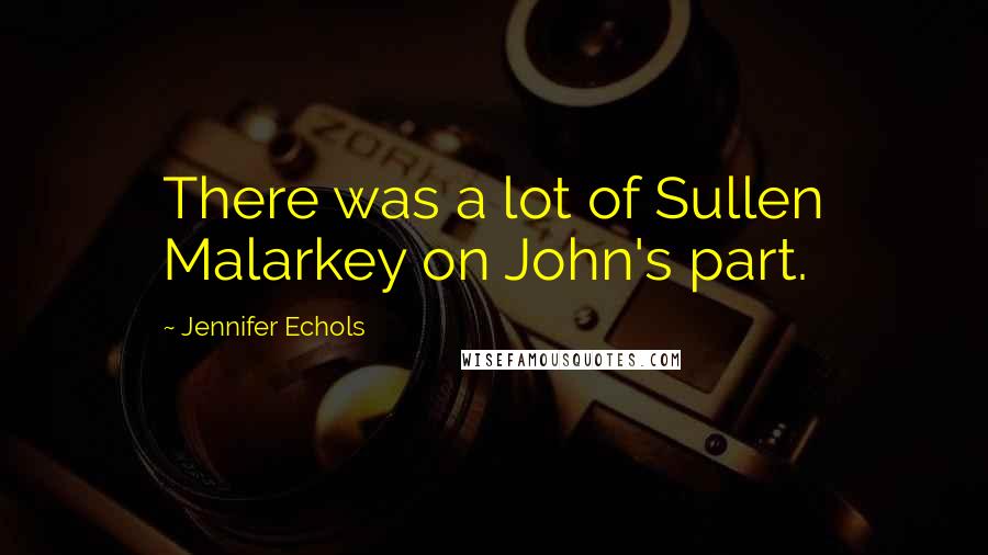 Jennifer Echols Quotes: There was a lot of Sullen Malarkey on John's part.