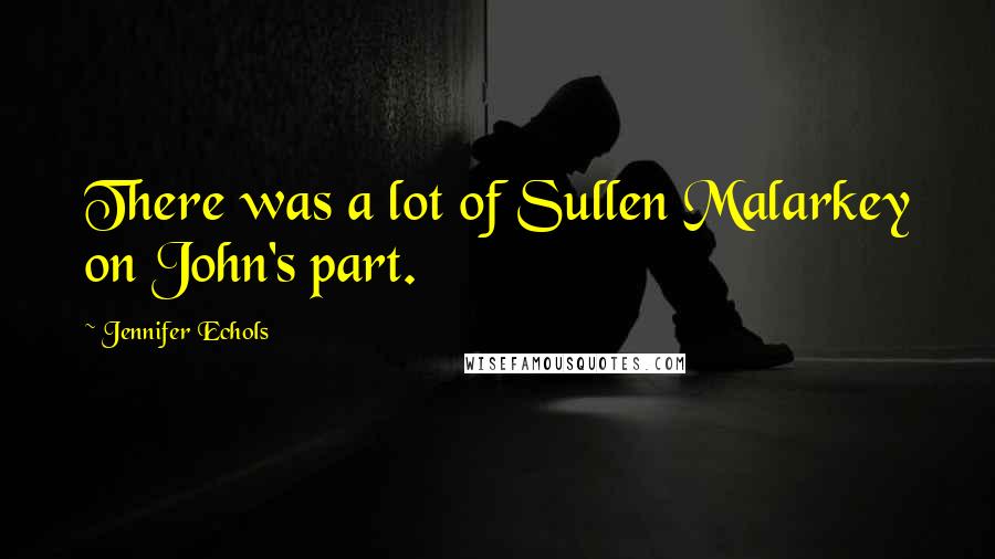 Jennifer Echols Quotes: There was a lot of Sullen Malarkey on John's part.