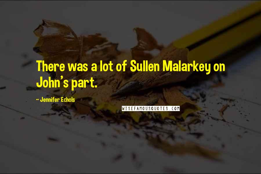 Jennifer Echols Quotes: There was a lot of Sullen Malarkey on John's part.